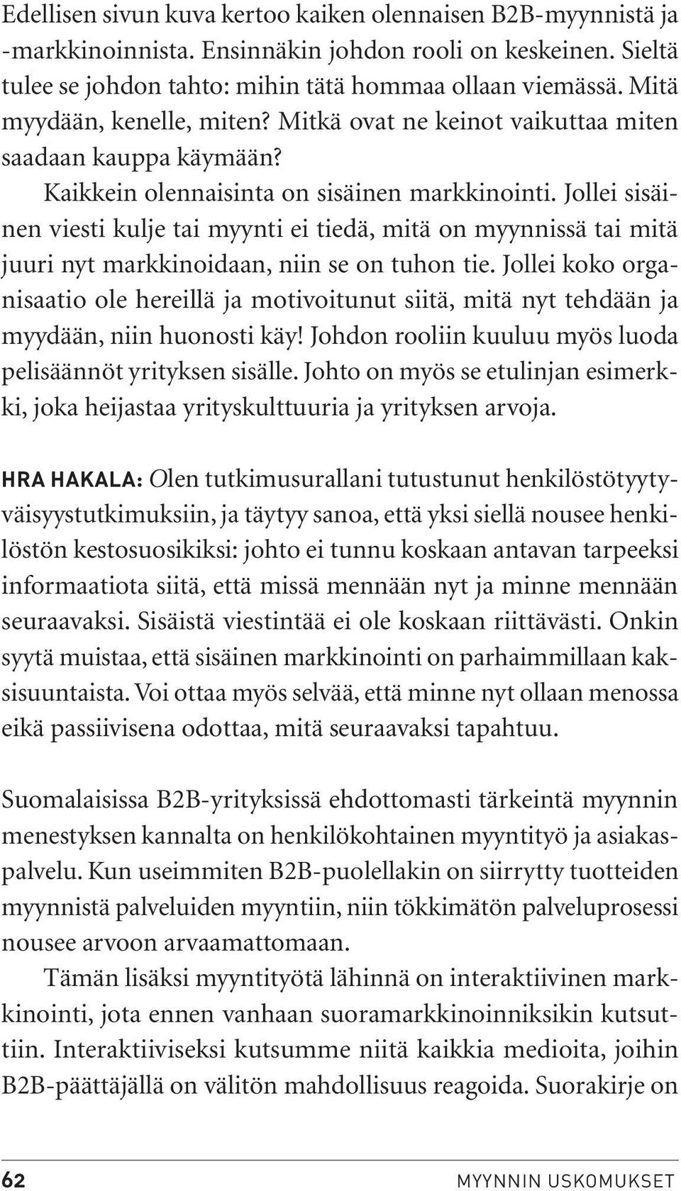 Jollei sisäinen viesti kulje tai myynti ei tiedä, mitä on myynnissä tai mitä juuri nyt markkinoidaan, niin se on tuhon tie.