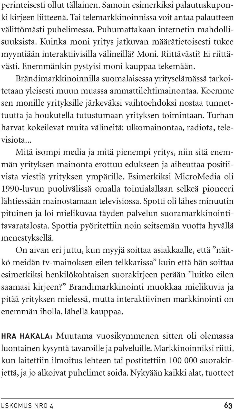 Brändimarkkinoinnilla suomalaisessa yrityselämässä tarkoitetaan yleisesti muun muassa ammattilehtimainontaa.