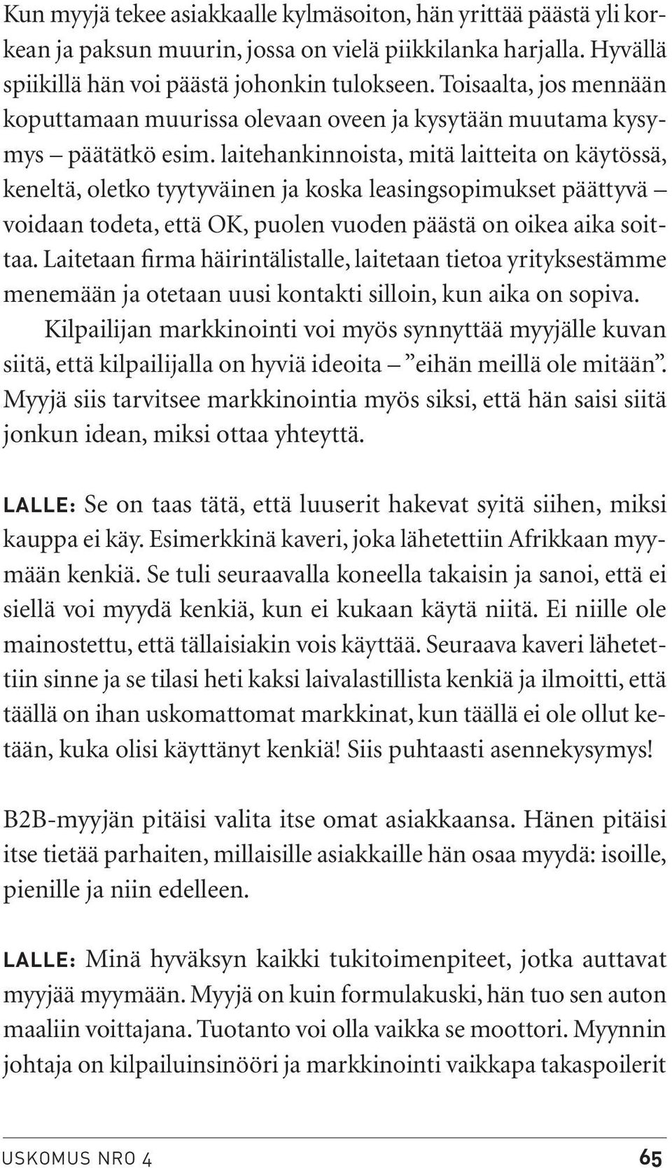 laitehankinnoista, mitä laitteita on käytössä, keneltä, oletko tyytyväinen ja koska leasingsopimukset päättyvä voidaan todeta, että OK, puolen vuoden päästä on oikea aika soittaa.