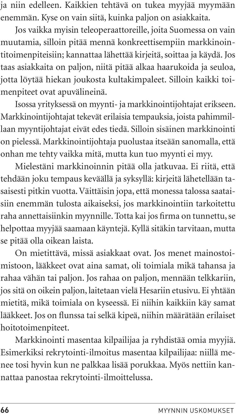 Jos taas asiakkaita on paljon, niitä pitää alkaa haarukoida ja seuloa, jotta löytää hiekan joukosta kultakimpaleet. Silloin kaikki toimenpiteet ovat apuvälineinä.