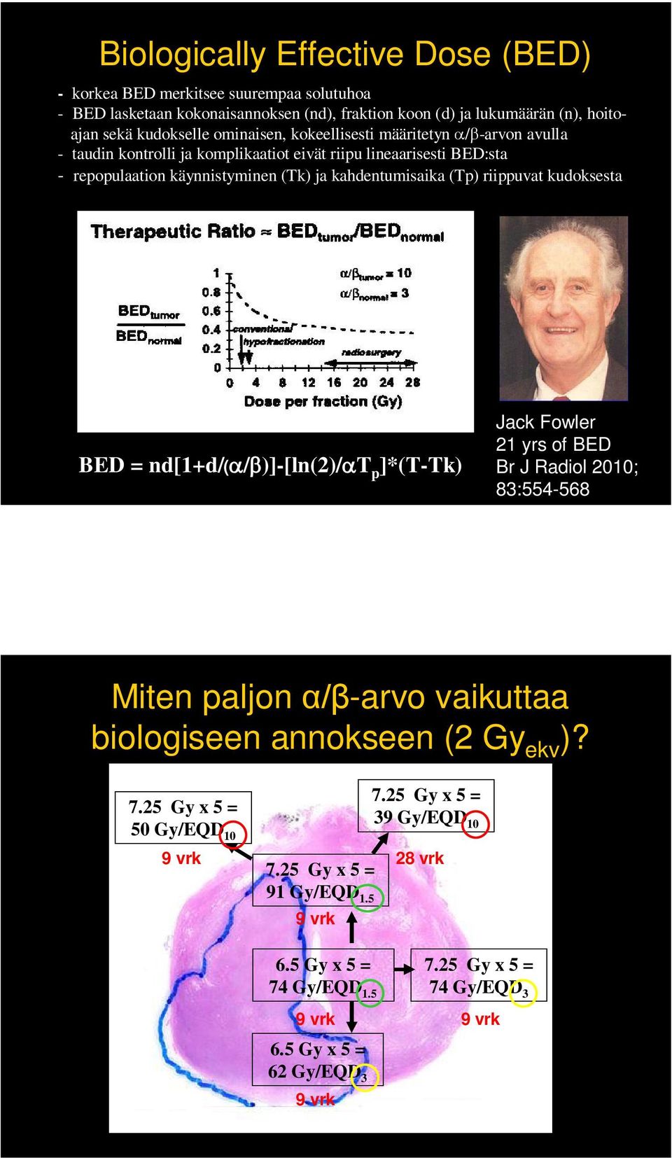 riippuvat kudoksesta BED = nd[1+d/( / )]-[ln(2)/ T p ]*(T-Tk) Jack Fowler 21 yrs of BED Br J Radiol 2010; 83:554-568 Miten paljon -arvo vaikuttaa biologiseen annokseen (2 Gy ekv )? 7.