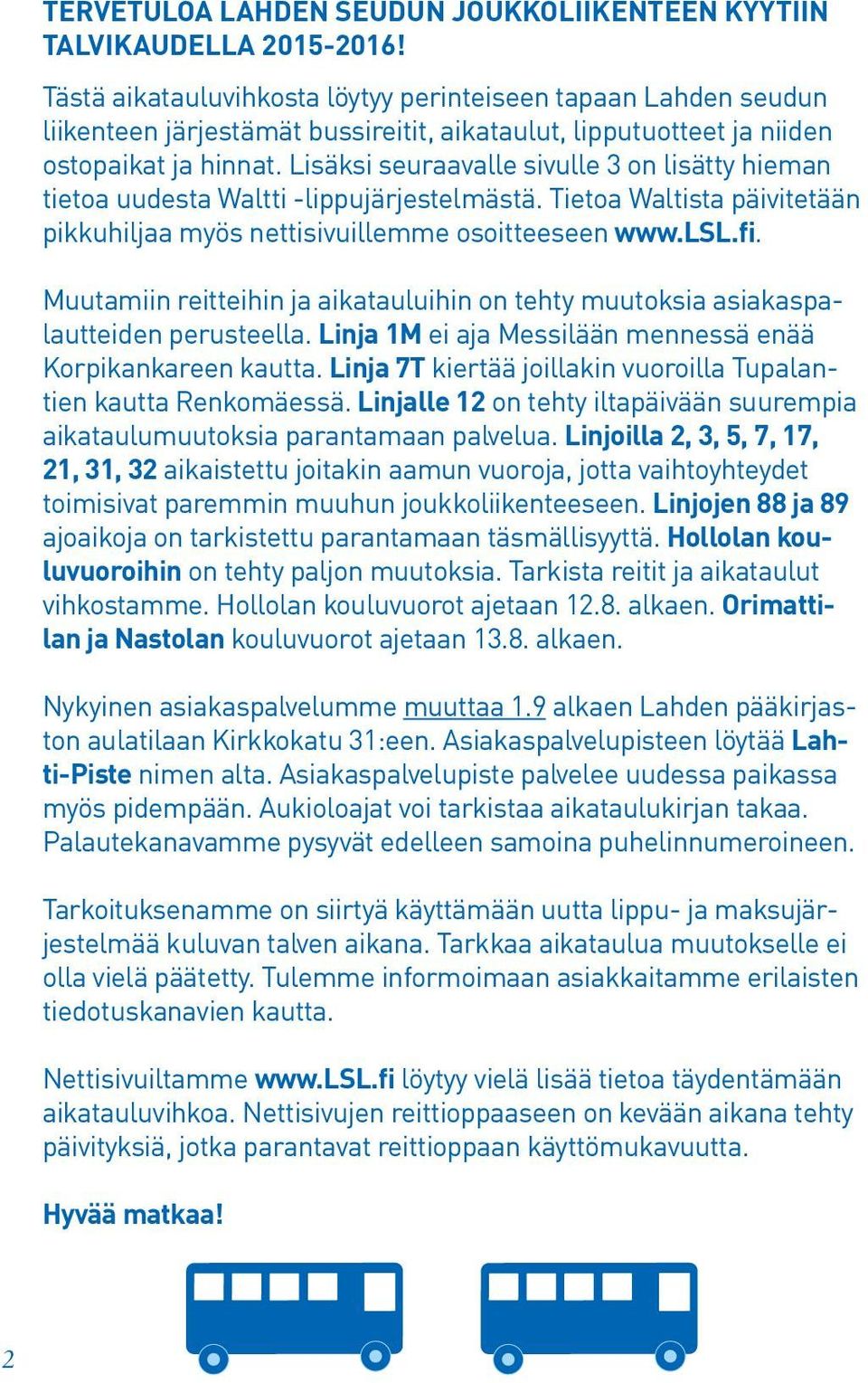 Lisäksi seuraavalle sivulle 3 on lisätty hieman tietoa uudesta Waltti -lippujärjestelmästä. Tietoa Waltista päivitetään pikkuhiljaa myös nettisivuillemme osoitteeseen www.lsl.fi.