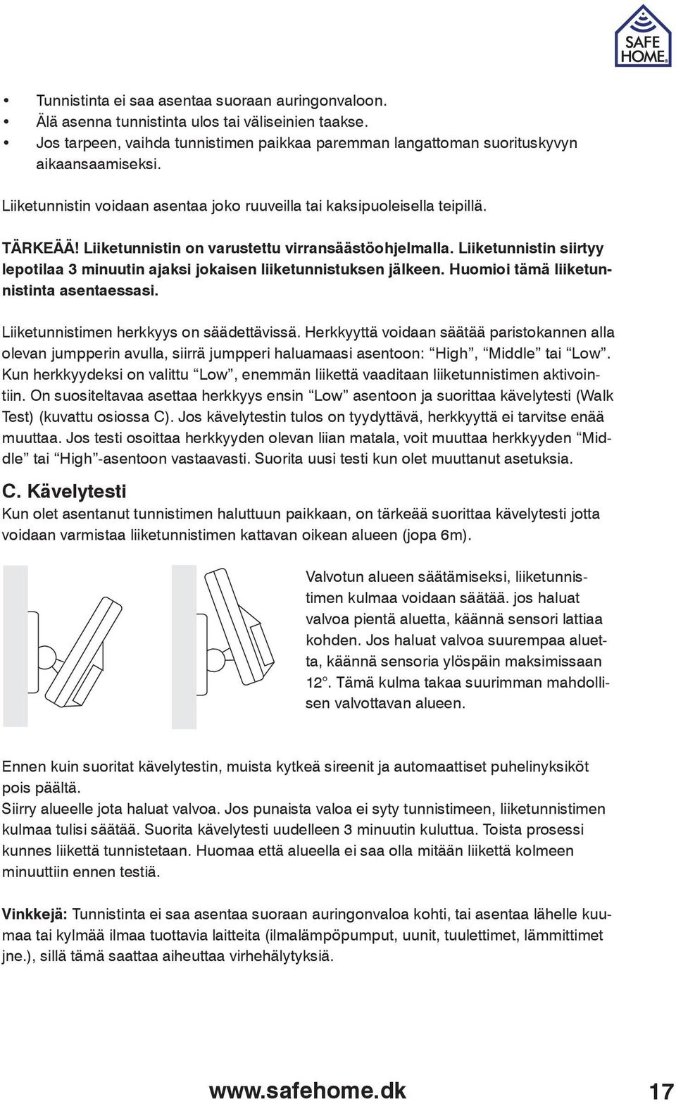 Liiketunnistin siirtyy lepotilaa 3 minuutin ajaksi jokaisen liiketunnistuksen jälkeen. Huomioi tämä liiketunnistinta asentaessasi. Liiketunnistimen herkkyys on säädettävissä.