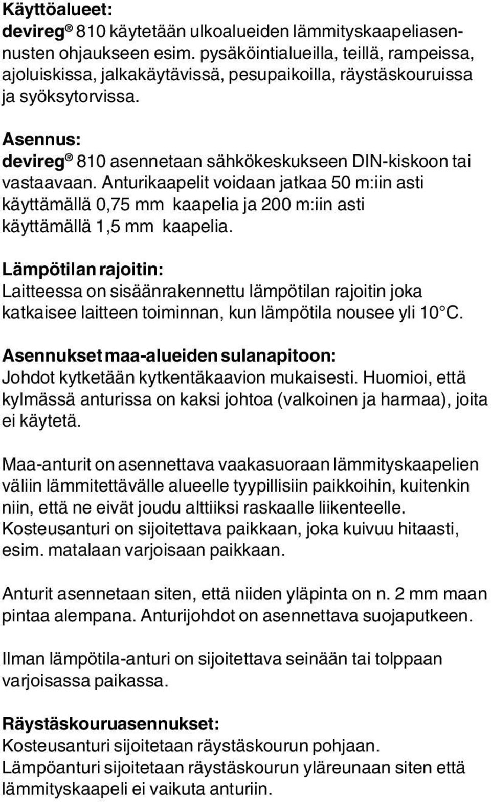 Anturikaapelit voidaan jatkaa 50 m:iin asti käyttämällä 0,75 mm kaapelia ja 200 m:iin asti käyttämällä 1,5 mm kaapelia.