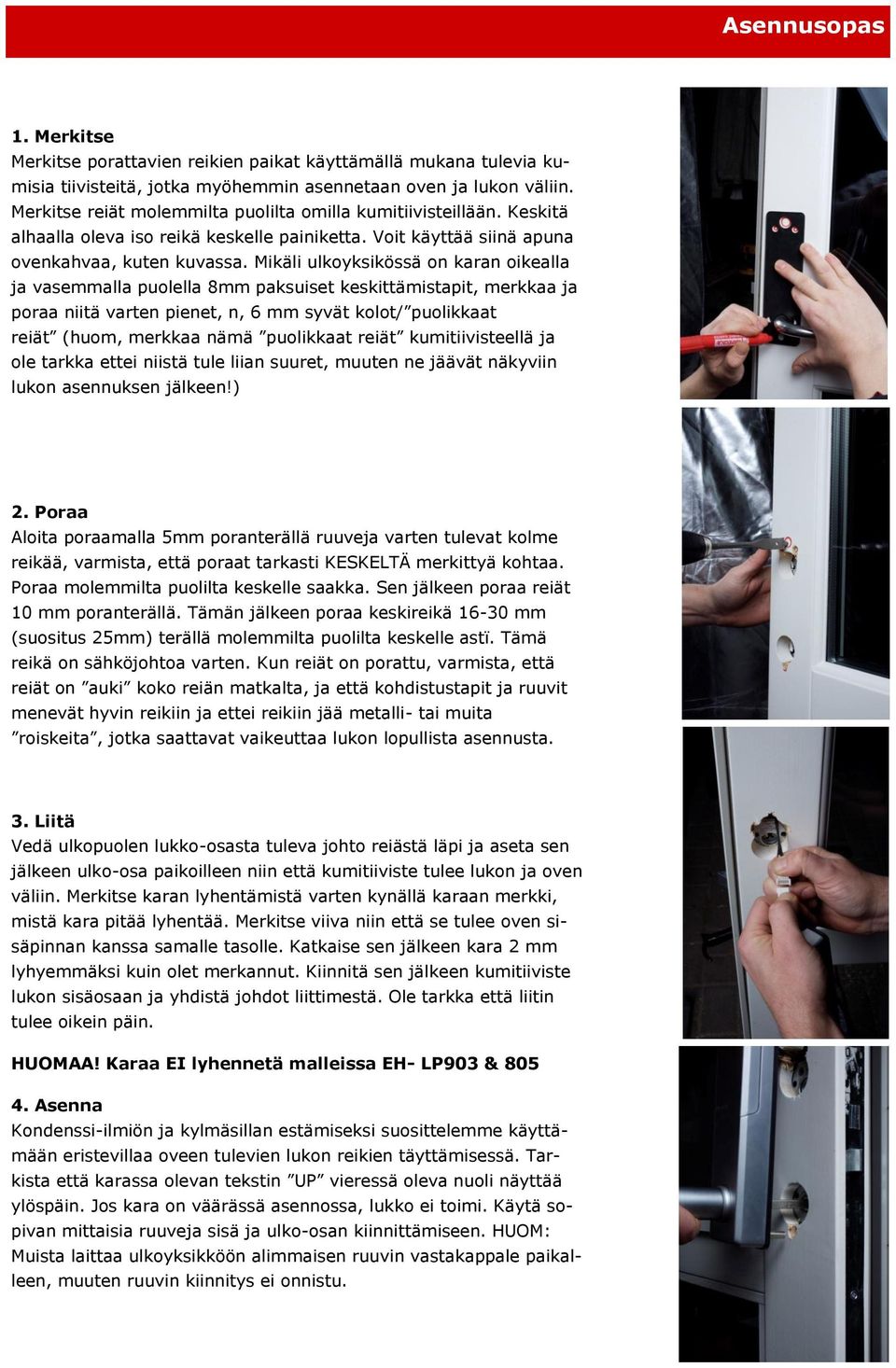Mikäli ulkoyksikössä on karan oikealla ja vasemmalla puolella 8mm paksuiset keskittämistapit, merkkaa ja poraa niitä varten pienet, n, 6 mm syvät kolot/ puolikkaat reiät (huom, merkkaa nämä