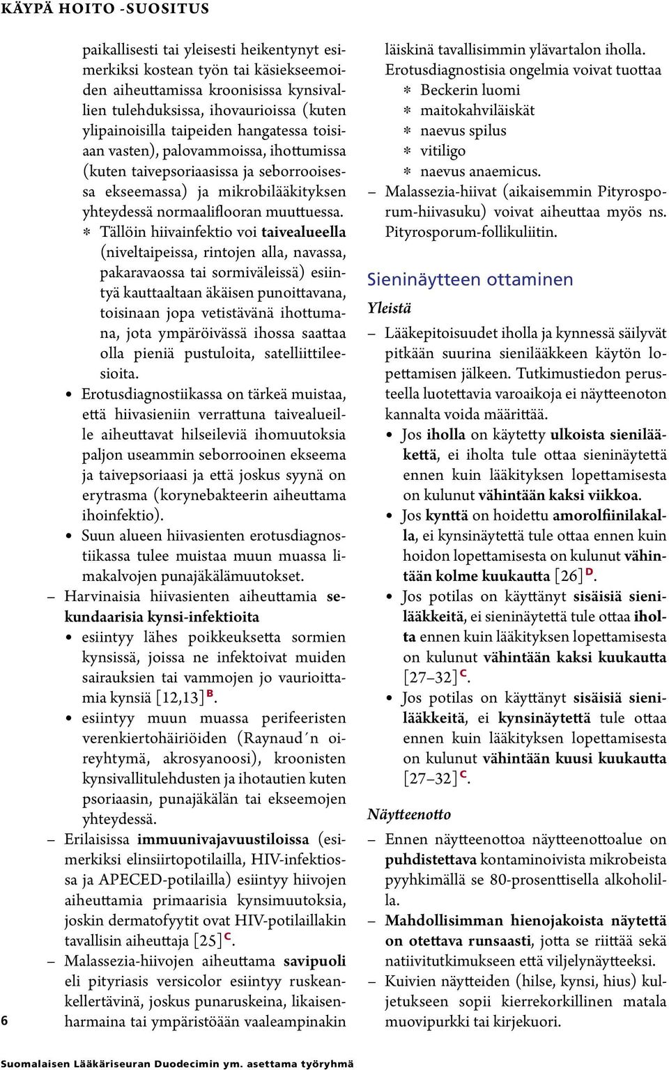 * Tällöin hiivainfektio voi taivealueella (niveltaipeissa, rintojen alla, navassa, pakaravaossa tai sormiväleissä) esiintyä kauttaaltaan äkäisen punoittavana, toisinaan jopa vetistävänä ihottumana,