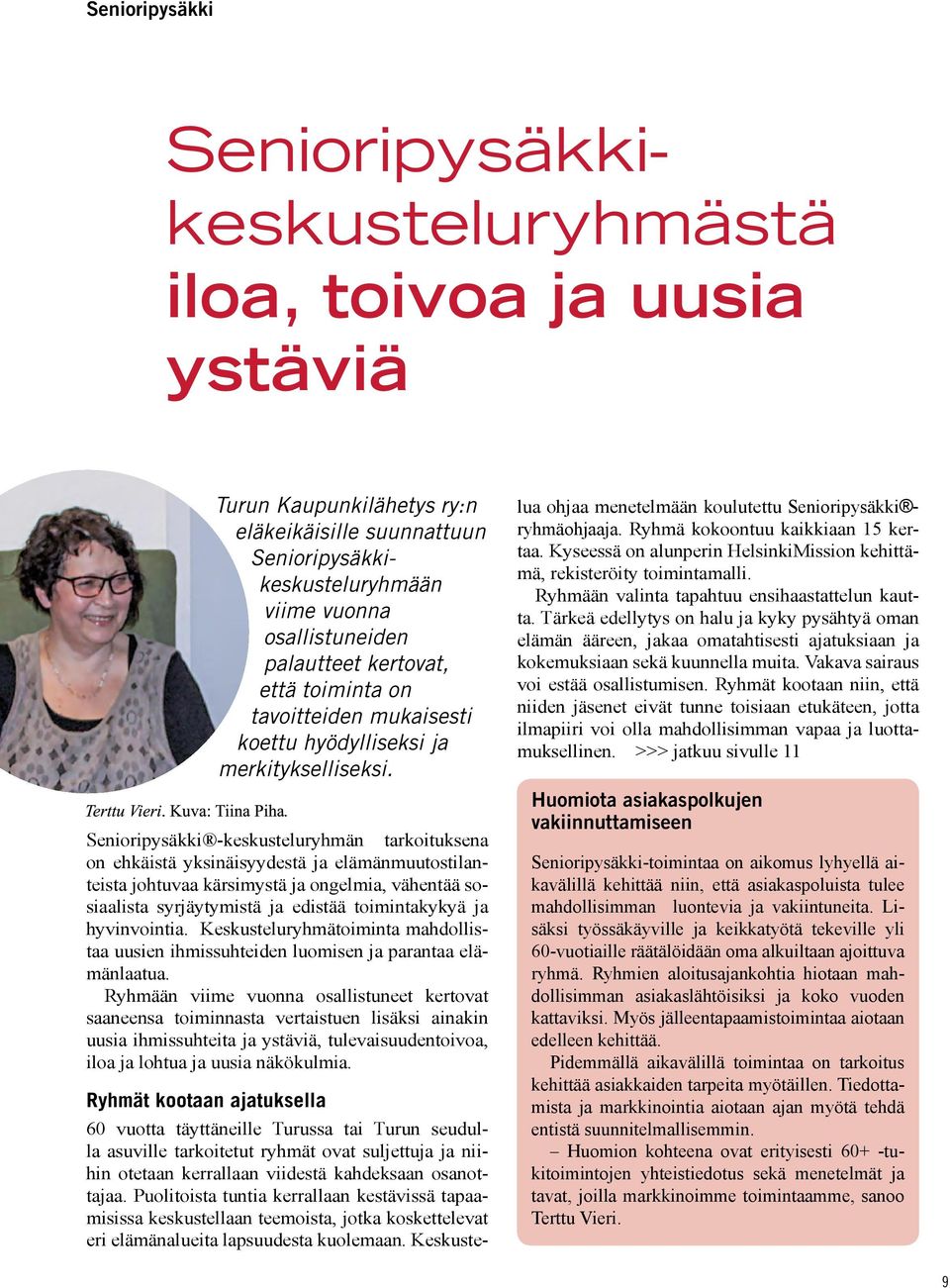 Senioripysäkki -keskusteluryhmän tarkoituksena on ehkäistä yksinäisyydestä ja elämänmuutostilanteista johtuvaa kärsimystä ja ongelmia, vähentää sosiaalista syrjäytymistä ja edistää toimintakykyä ja