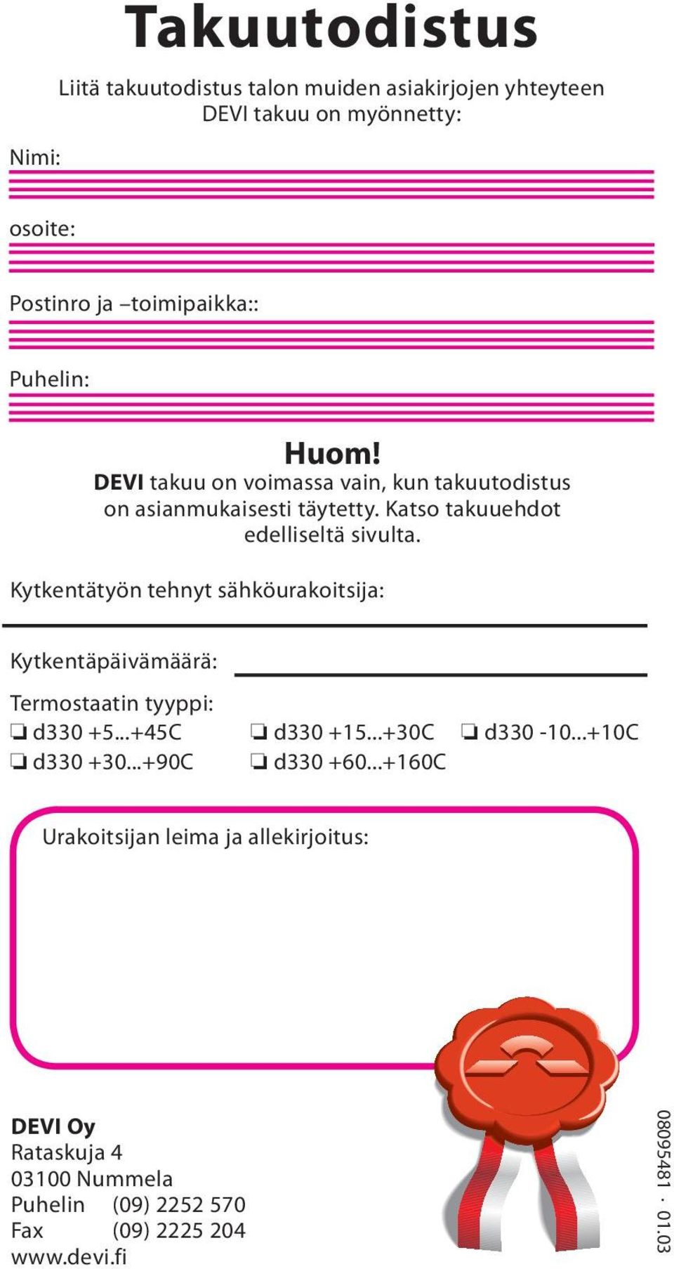 Kytkentätyön tehnyt sähköurakoitsija: Kytkentäpäivämäärä: Termostaatin tyyppi: d330 +5...+45C d330 +15...+30C d330-10...+10c d330 +30.