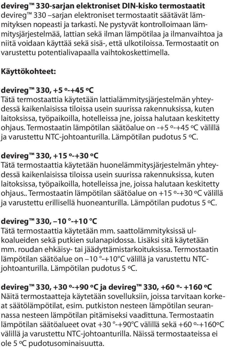 Termostaatit on varustettu potentialivapaalla vaihtokoskettimella.