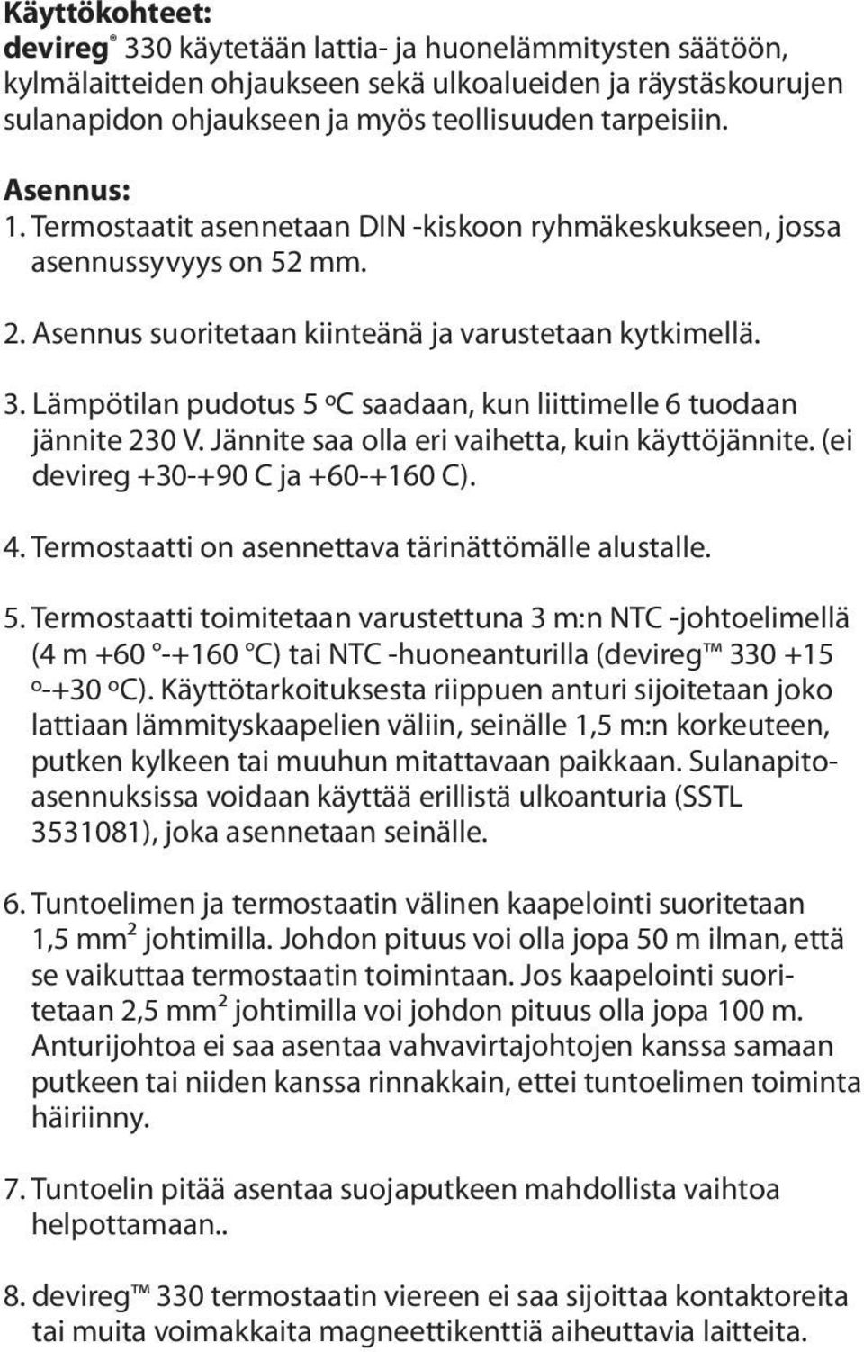 Lämpötilan pudotus 5 ºC saadaan, kun liittimelle 6 tuodaan jännite 230 V. Jännite saa olla eri vaihetta, kuin käyttöjännite. (ei devireg +30-+90 C ja +60-+160 C). 4.