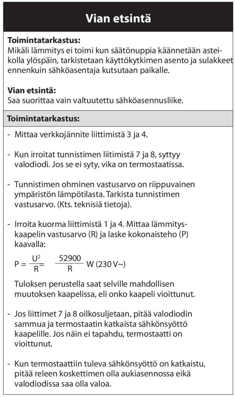 - Kun irroitat tunnistimen liitimistä 7 ja 8, syttyy valodiodi. Jos se ei syty, vika on termostaatissa. - Tunnistimen ohminen vastusarvo on riippuvainen ympäristön lämpötilasta.