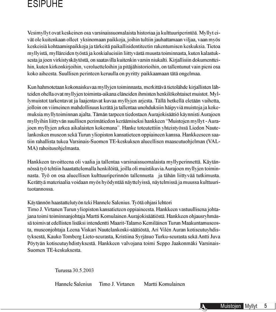 Tietoa myllyistä, mylläreiden työstä ja koskialueisiin liittyvästä muusta toiminnasta, kuten kalastuksesta ja joen virkistyskäytöstä, on saatavilla kuitenkin varsin niukalti.