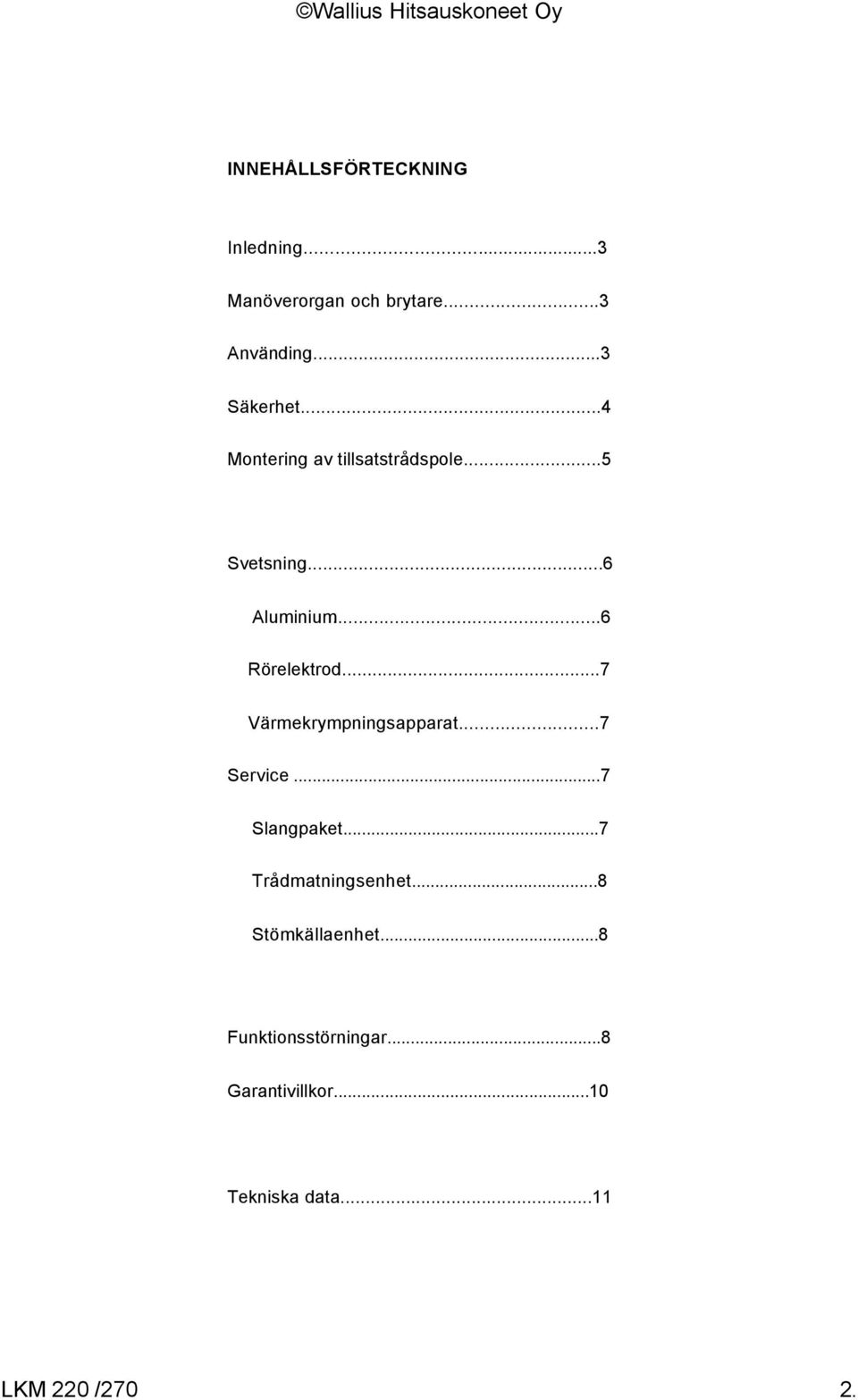 ..7 Värmekrympningsappara t...7 Service...7 Slangpaket...7 Trådmatningsenhet.