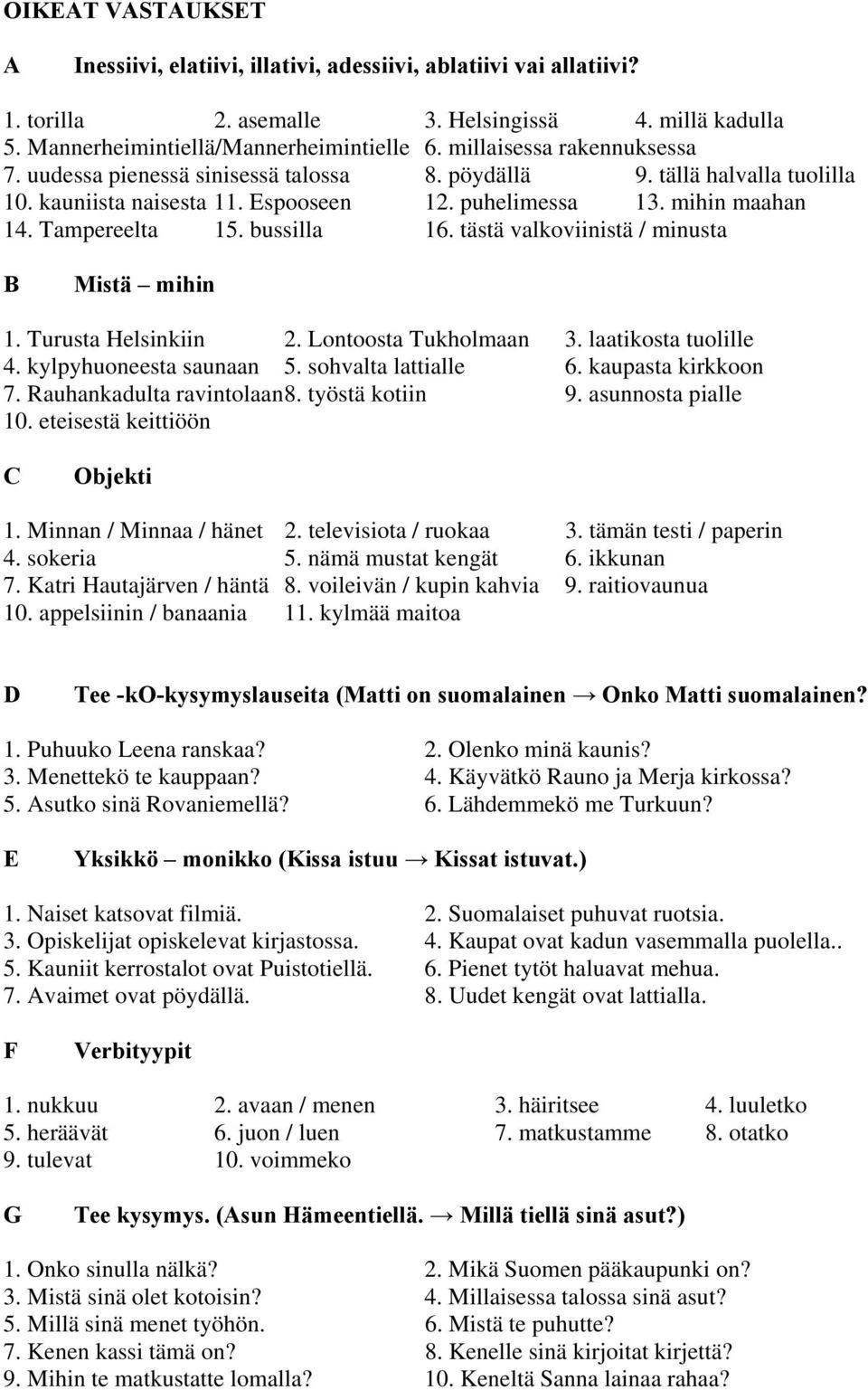 bussilla 16. tästä valkoviinistä / minusta B Mistä mihin 1. Turusta Helsinkiin 2. Lontoosta Tukholmaan 3. laatikosta tuolille 4. kylpyhuoneesta saunaan 5. sohvalta lattialle 6. kaupasta kirkkoon 7.