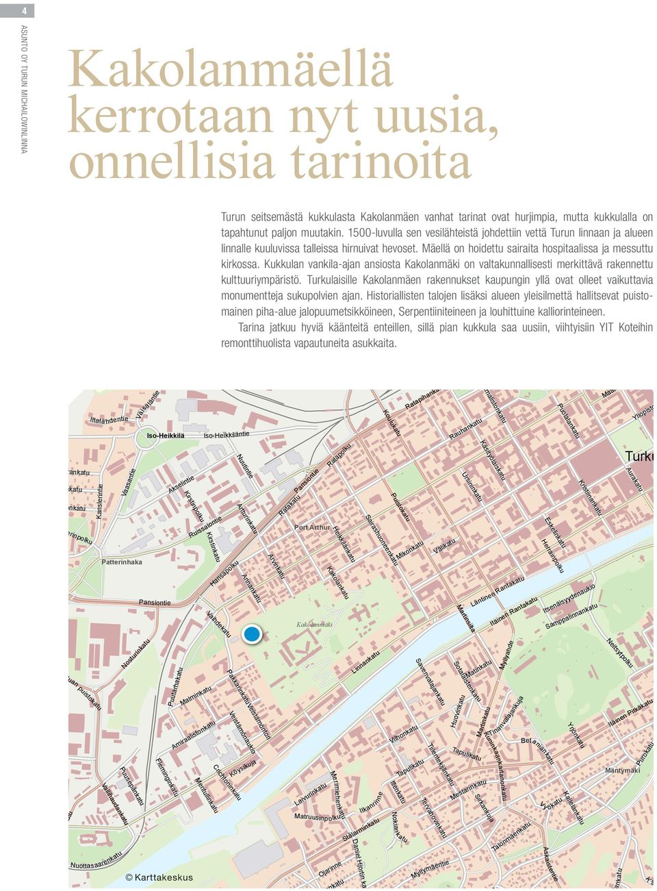 hurjimpia, mutta kukkulalla on tapahtunut paljon muutakin. 1500-luvulla sen vesilähteistä johdettiin vettä Turun linnaan ja alueen linnalle kuuluvissa talleissa hirnuivat hevoset.