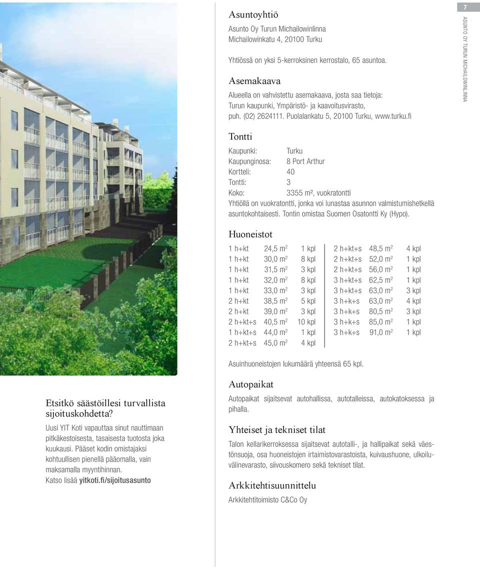 fi 7 Tontti Kaupunki: Turku Kaupunginosa: 8 Port Arthur Kortteli: 40 Tontti: 3 Koko: 335², vuokratontti Yhtiöllä on vuokratontti, jonka voi lunastaa asunnon valmistumishetkellä asuntokohtaisesti.