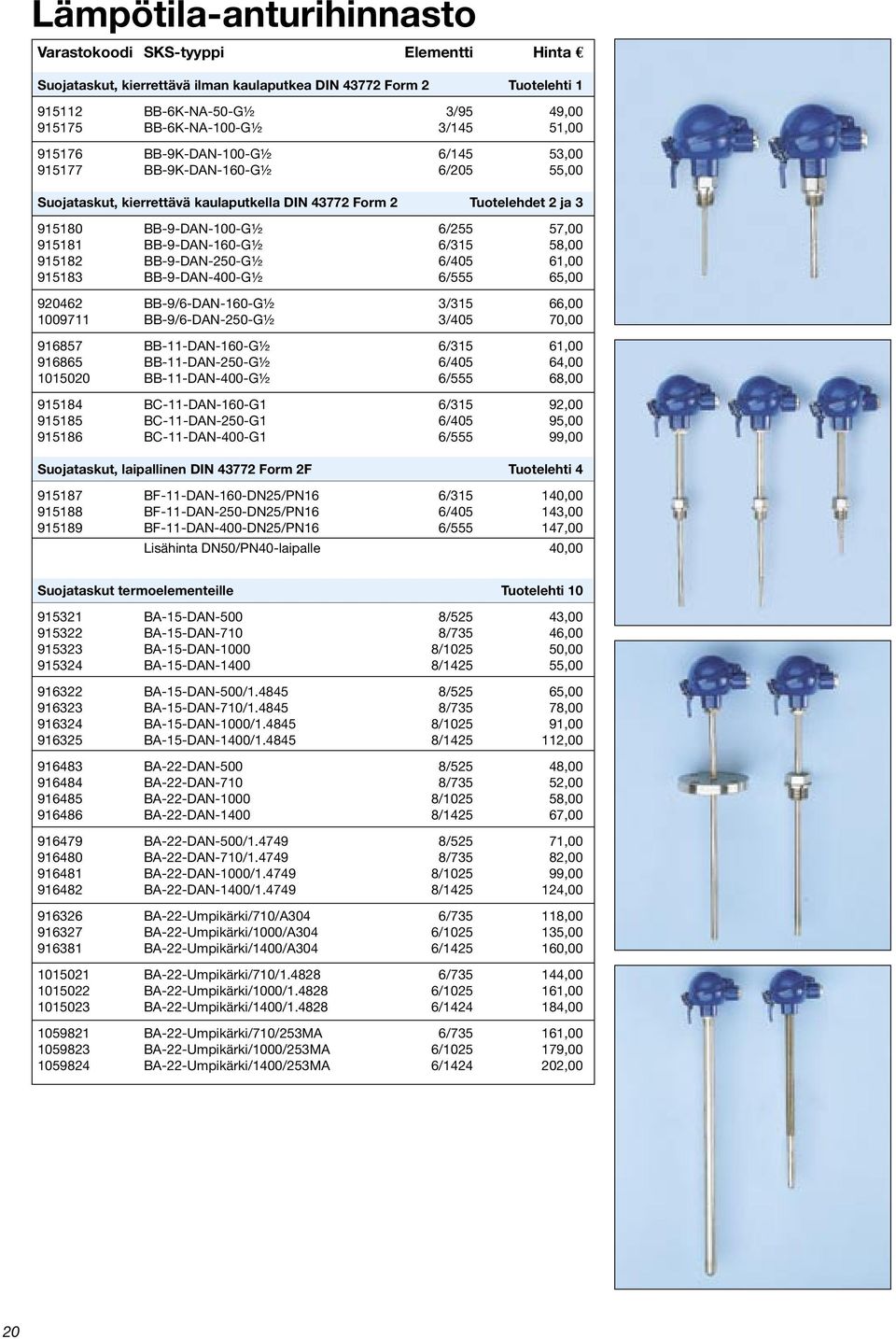 BB-9-DAN-160-G½ 6/315 58,00 915182 BB-9-DAN-250-G½ 6/405 61,00 915183 BB-9-DAN-400-G½ 6/555 65,00 920462 BB-9/6-DAN-160-G½ 3/315 66,00 1009711 BB-9/6-DAN-250-G½ 3/405 70,00 916857 BB-11-DAN-160-G½