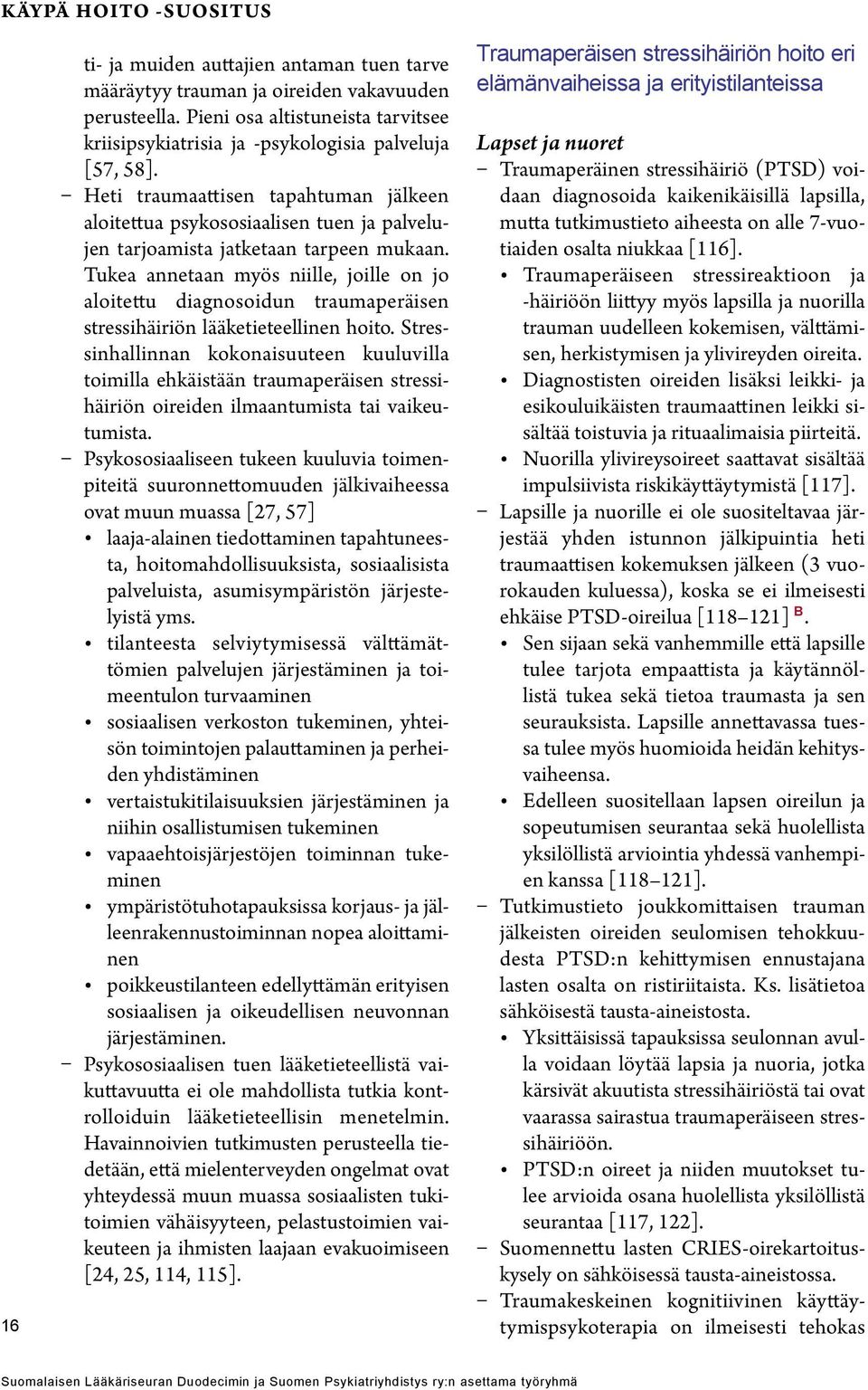 Heti traumaattisen tapahtuman jälkeen aloitettua psykososiaalisen tuen ja palvelujen tarjoamista jatketaan tarpeen mukaan.