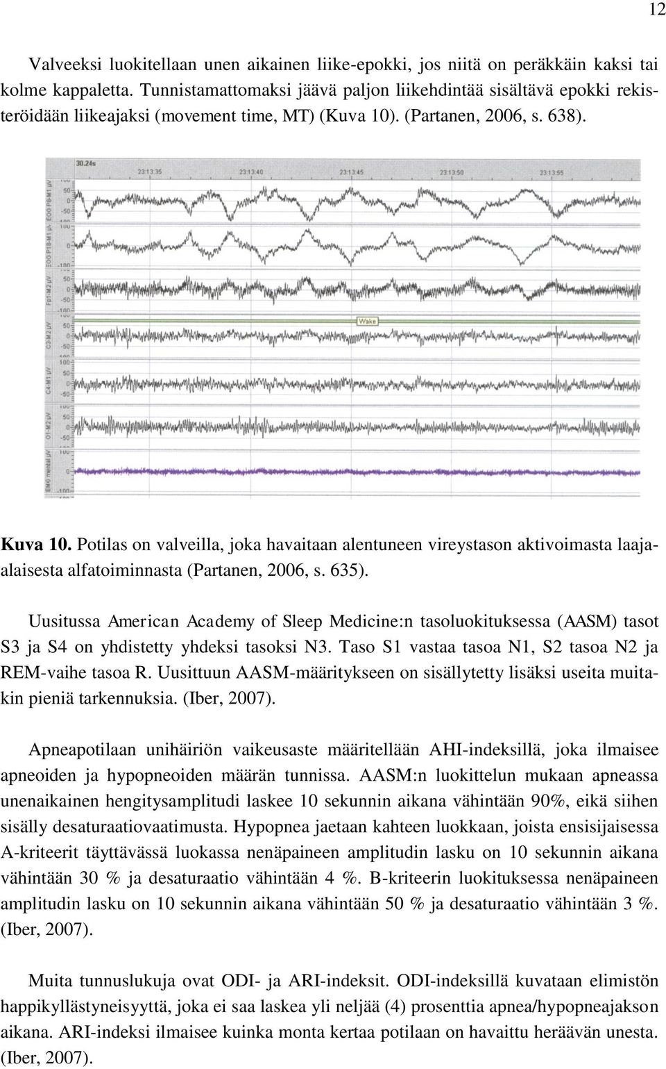 Potilas on valveilla, joka havaitaan alentuneen vireystason aktivoimasta laajaalaisesta alfatoiminnasta (Partanen, 2006, s. 635).