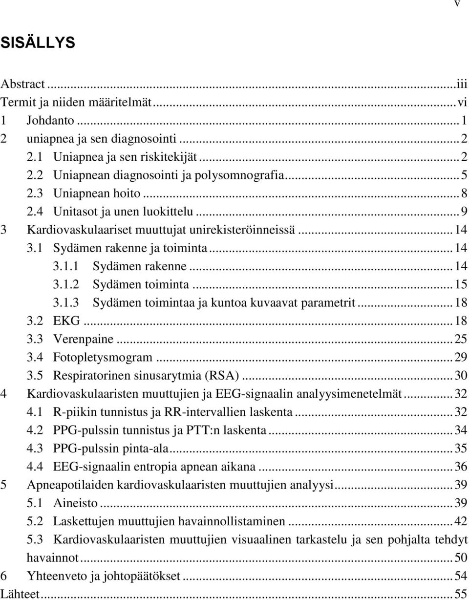 .. 15 3.1.3 Sydämen toimintaa ja kuntoa kuvaavat parametrit... 18 3.2 EKG... 18 3.3 Verenpaine... 25 3.4 Fotopletysmogram... 29 3.5 Respiratorinen sinusarytmia (RSA).