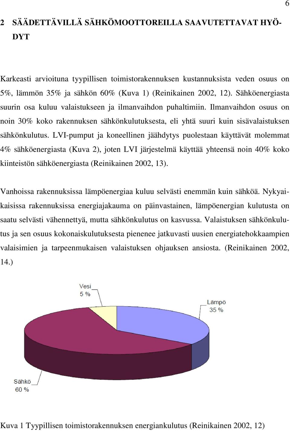 LVI-pumput ja koneellinen jäähdytys puolestaan käyttävät molemmat 4% sähköenergiasta (Kuva 2), joten LVI järjestelmä käyttää yhteensä noin 40% koko kiinteistön sähköenergiasta (Reinikainen 2002, 13).