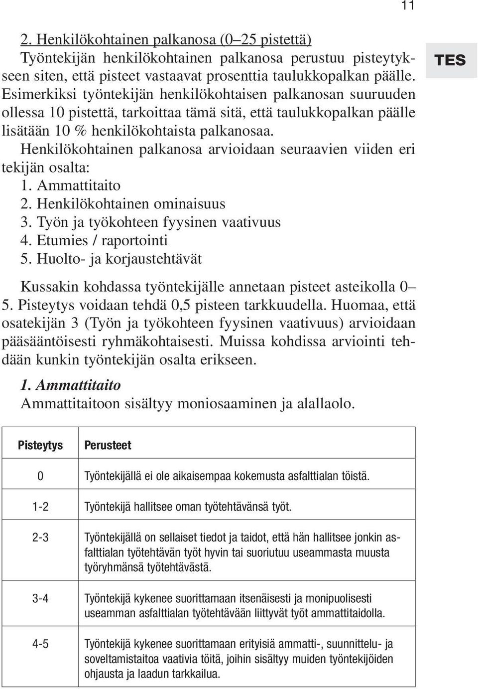 Henkilökohtainen palkanosa arvioidaan seuraavien viiden eri tekijän osalta: 1. Ammattitaito 2. Henkilökohtainen ominaisuus 3. Työn ja työkohteen fyysinen vaativuus 4. Etumies / raportointi 5.