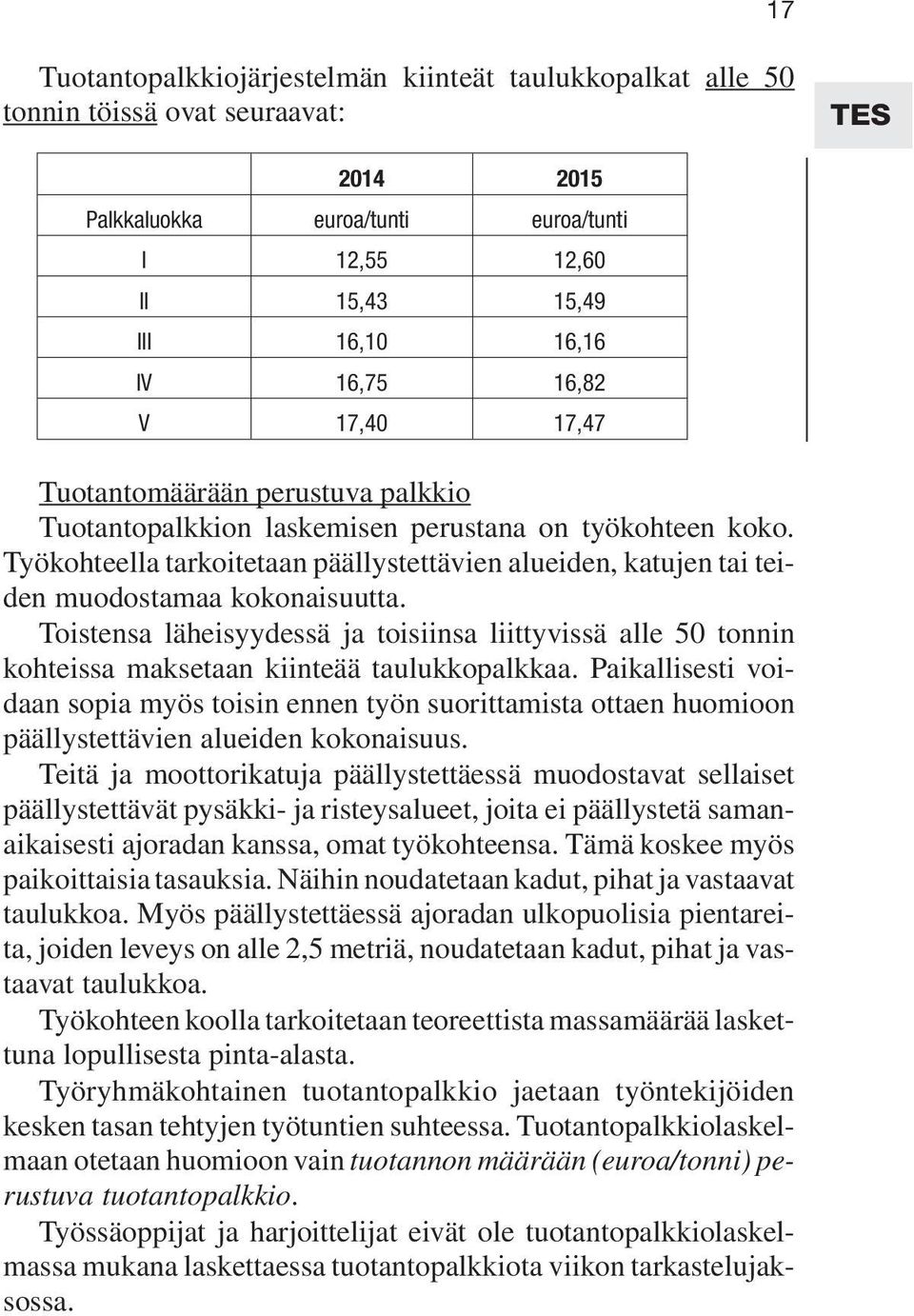 Työkohteella tarkoitetaan päällystettävien alueiden, katujen tai teiden muodostamaa kokonaisuutta.