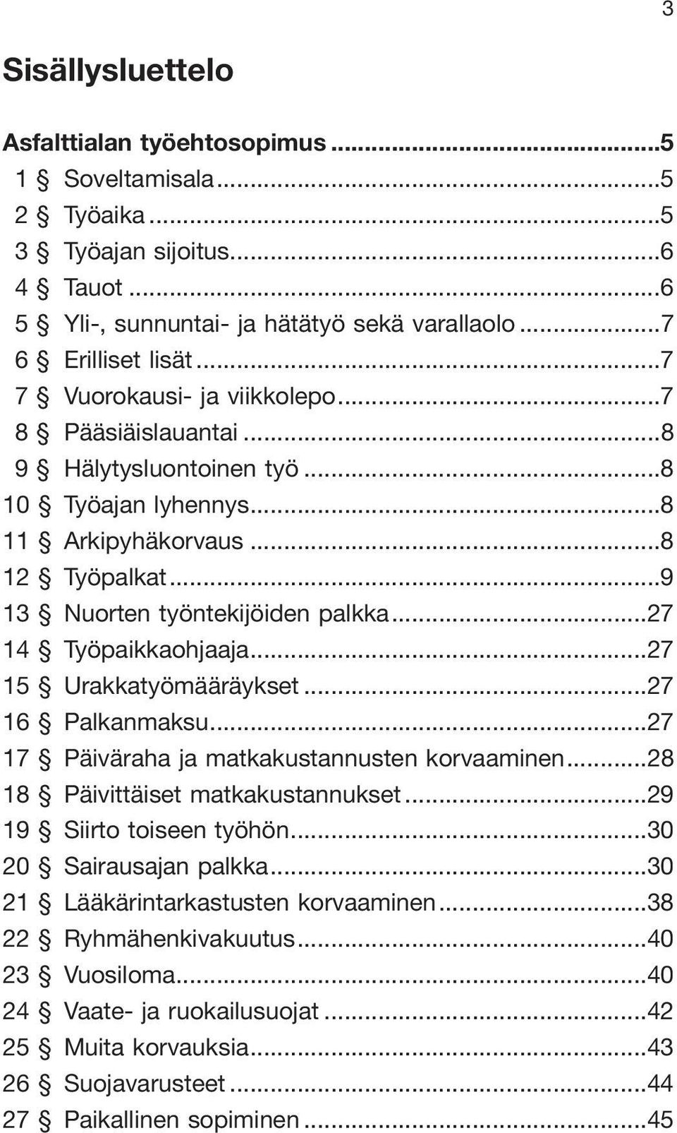 ..27 14 Työpaikkaohjaaja...27 15 Urakkatyömääräykset...27 16 Palkanmaksu...27 17 Päiväraha ja matkakustannusten korvaaminen...28 18 Päivittäiset matkakustannukset...29 19 Siirto toiseen työhön.