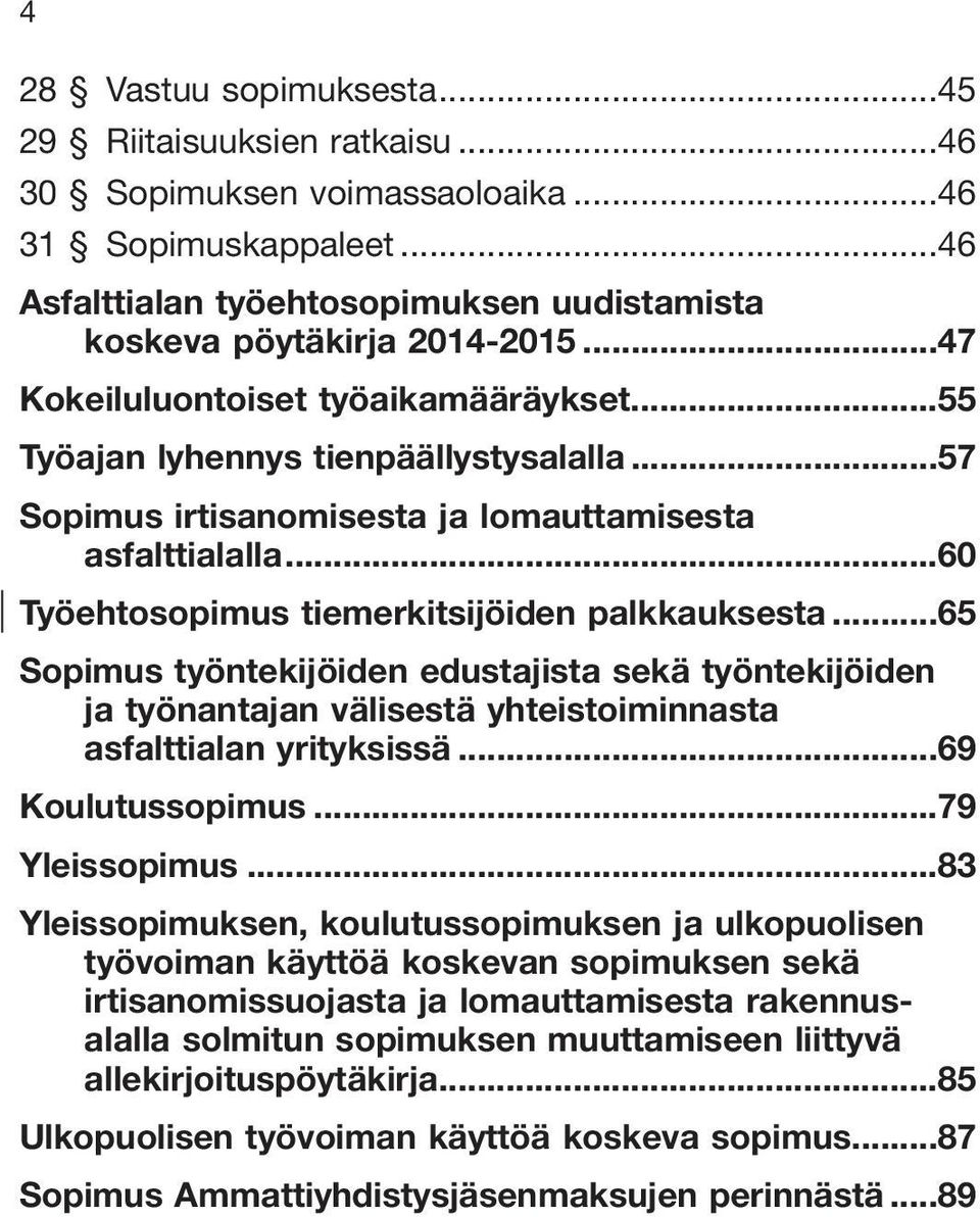 ..65 Sopimus työntekijöiden edustajista sekä työntekijöiden ja työnantajan välisestä yhteistoiminnasta asfalttialan yrityksissä...69 Koulutussopimus...79 Yleissopimus.