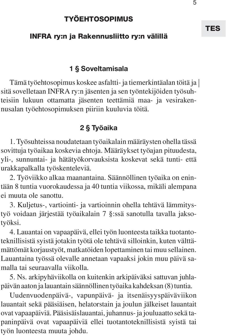 Työsuhteissa noudatetaan työaikalain määräysten ohella tässä sovittuja työaikaa koskevia ehtoja.