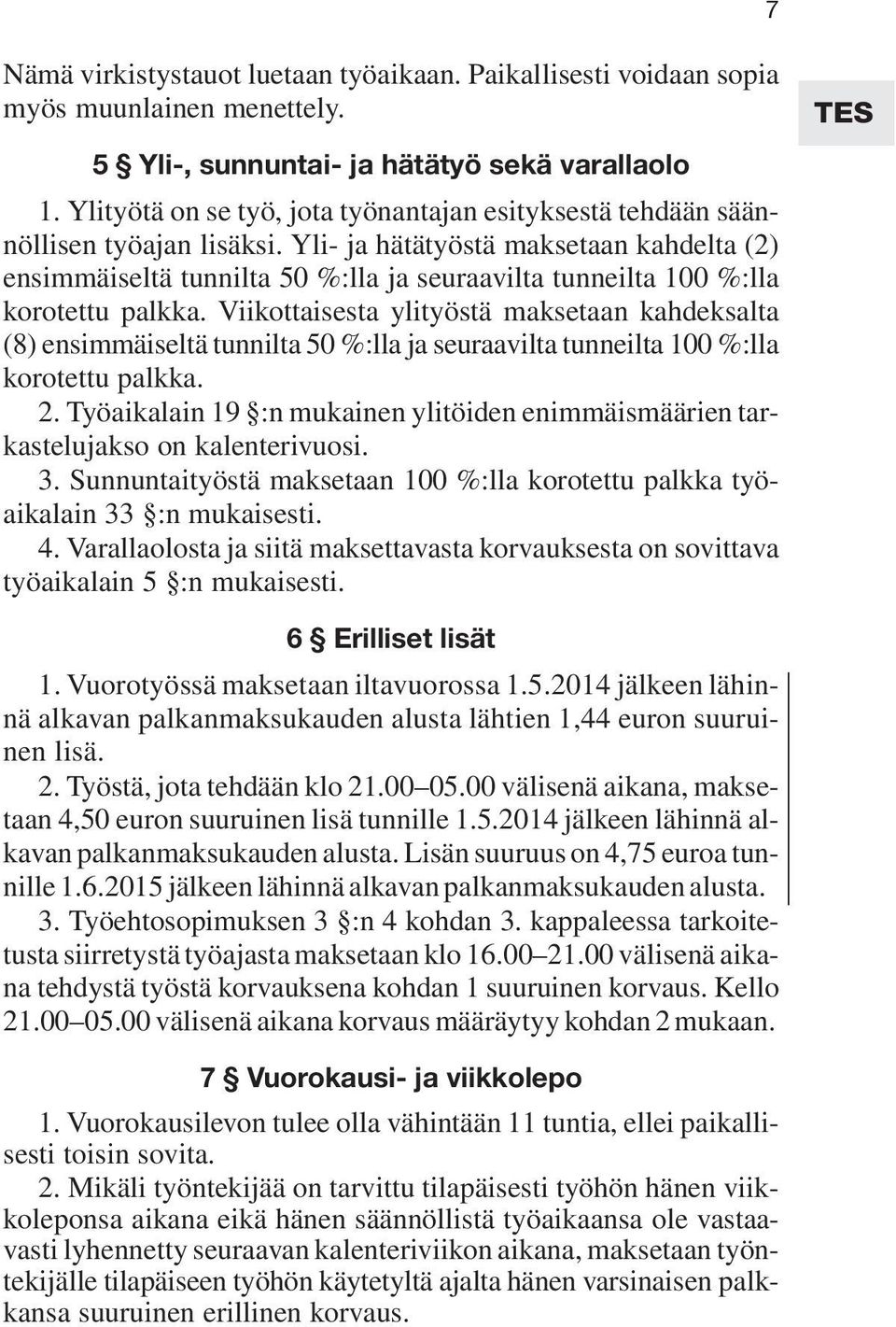 Yli- ja hätätyöstä maksetaan kahdelta (2) ensimmäiseltä tunnilta 50 %:lla ja seuraavilta tunneilta 100 %:lla korotettu palkka.