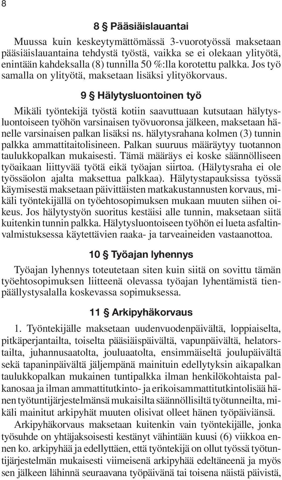 9 Hälytysluontoinen työ Mikäli työntekijä työstä kotiin saavuttuaan kutsutaan hälytysluontoiseen työhön varsinaisen työvuoronsa jälkeen, maksetaan hänelle varsinaisen palkan lisäksi ns.