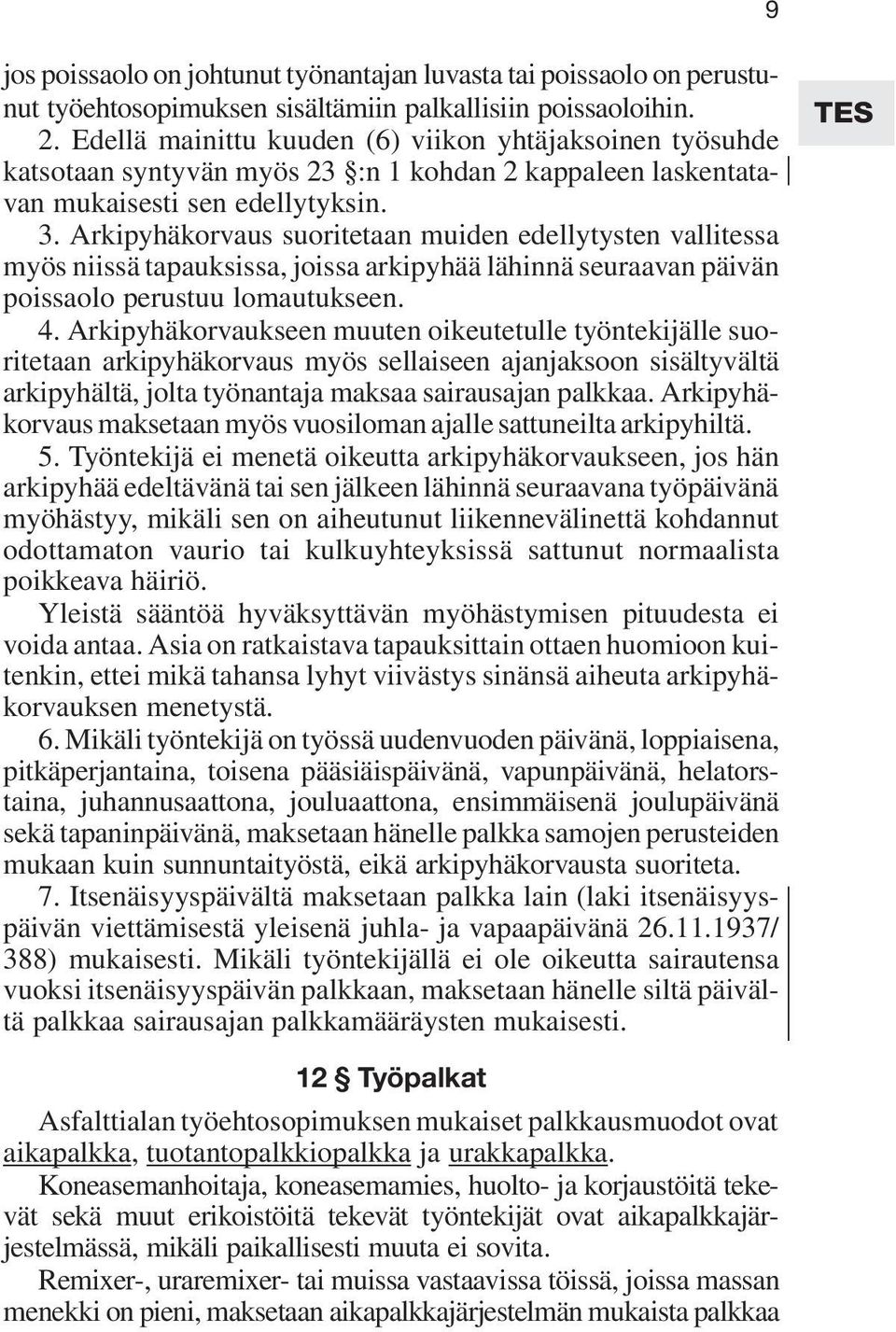 Arkipyhäkorvaus suoritetaan muiden edellytysten vallitessa myös niissä tapauksissa, joissa arkipyhää lähinnä seuraavan päivän poissaolo perustuu lomautukseen. 4.