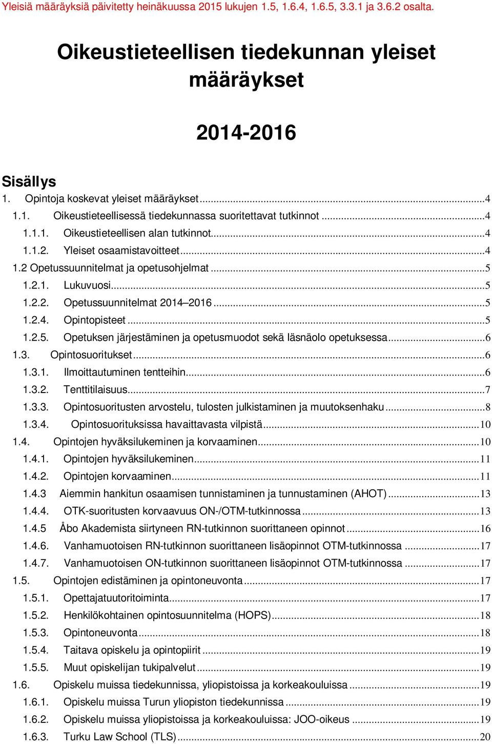 .. 5 1.2.1. Lukuvuosi... 5 1.2.2. Opetussuunnitelmat 2014 2016... 5 1.2.4. Opintopisteet... 5 1.2.5. Opetuksen järjestäminen ja opetusmuodot sekä läsnäolo opetuksessa... 6 1.3. Opintosuoritukset... 6 1.3.1. Ilmoittautuminen tentteihin.