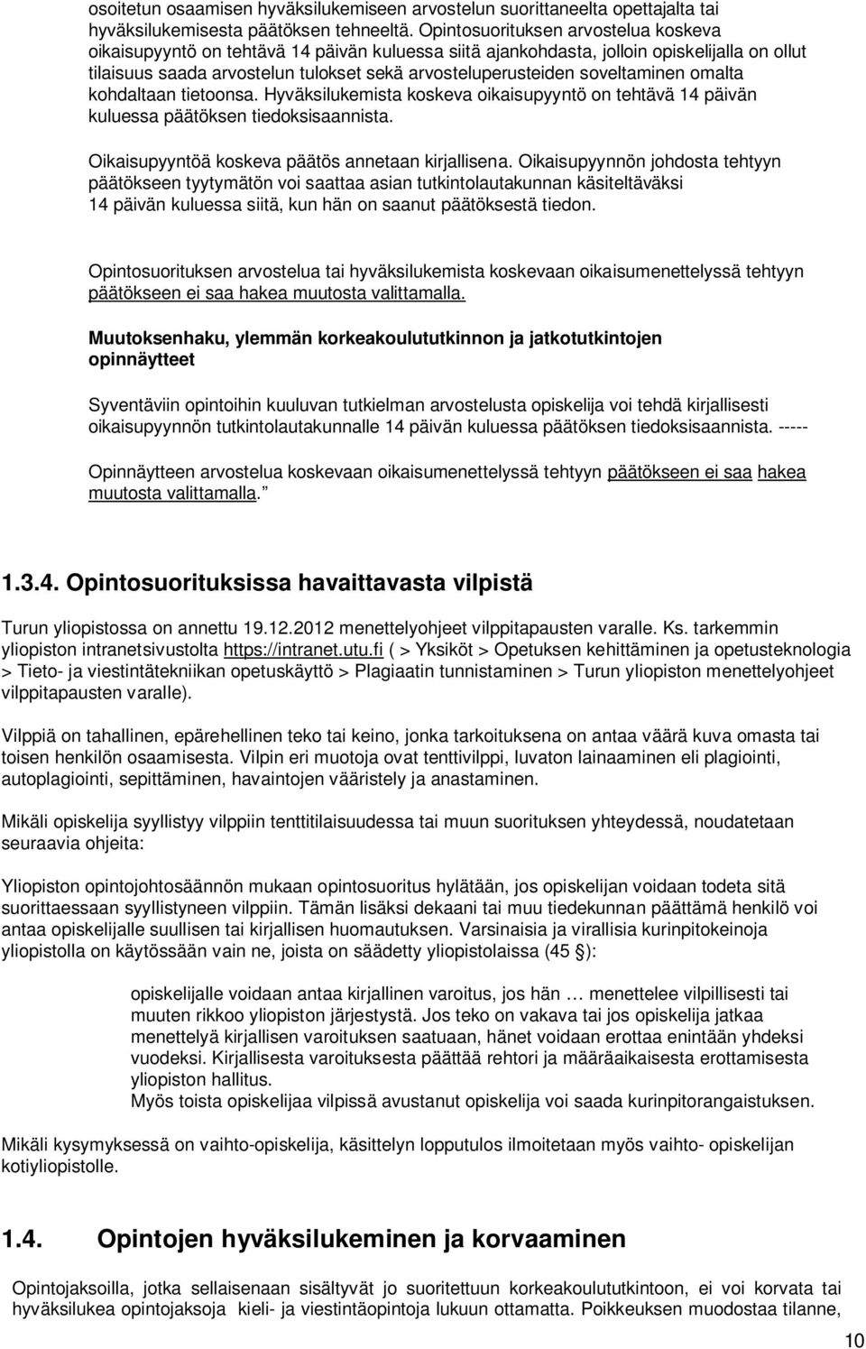 soveltaminen omalta kohdaltaan tietoonsa. Hyväksilukemista koskeva oikaisupyyntö on tehtävä 14 päivän kuluessa päätöksen tiedoksisaannista. Oikaisupyyntöä koskeva päätös annetaan kirjallisena.