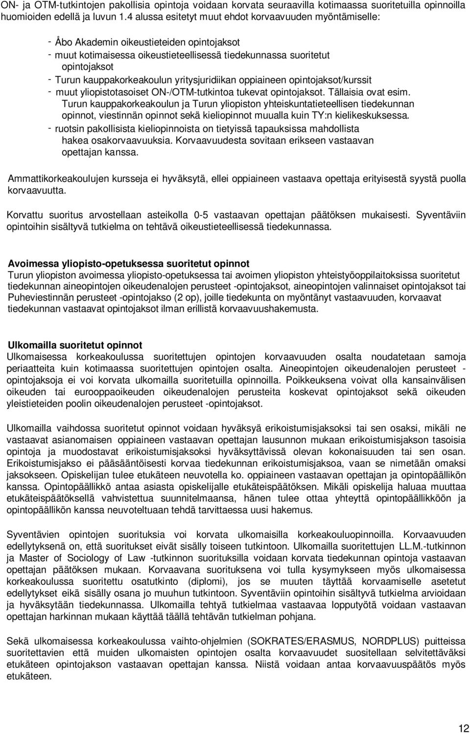 kauppakorkeakoulun yritysjuridiikan oppiaineen opintojaksot/kurssit - muut yliopistotasoiset ON-/OTM-tutkintoa tukevat opintojaksot. Tällaisia ovat esim.