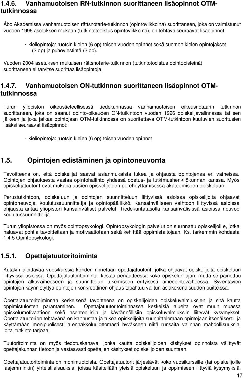 mukaan (tutkintotodistus opintoviikkoina), on tehtävä seuraavat lisäopinnot: - kieliopintoja: ruotsin kielen (6 op) toisen vuoden opinnot sekä suomen kielen opintojaksot (2 op) ja puheviestintä (2