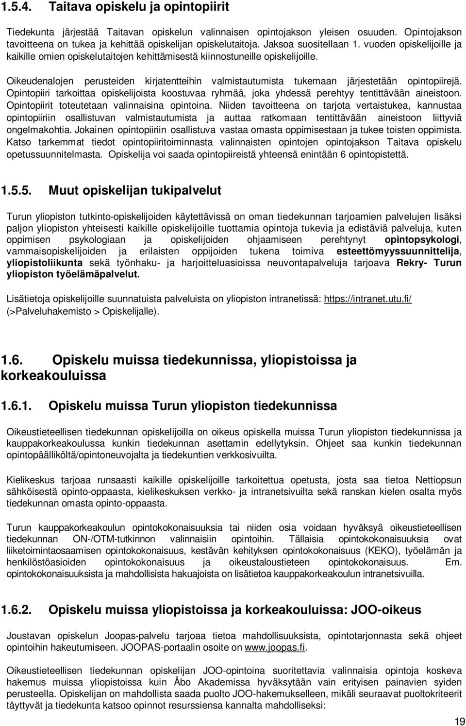 Oikeudenalojen perusteiden kirjatentteihin valmistautumista tukemaan järjestetään opintopiirejä. Opintopiiri tarkoittaa opiskelijoista koostuvaa ryhmää, joka yhdessä perehtyy tentittävään aineistoon.