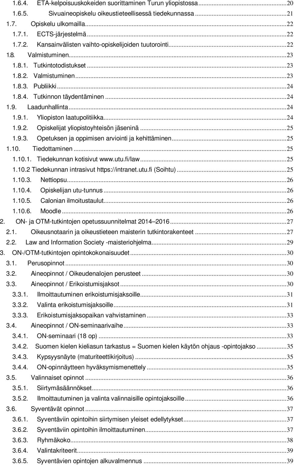 .. 24 1.9.2. Opiskelijat yliopistoyhteisön jäseninä... 25 1.9.3. Opetuksen ja oppimisen arviointi ja kehittäminen... 25 1.10. Tiedottaminen... 25 1.10.1. Tiedekunnan kotisivut www.utu.fi/law... 25 1.10.2 Tiedekunnan intrasivut https://intranet.