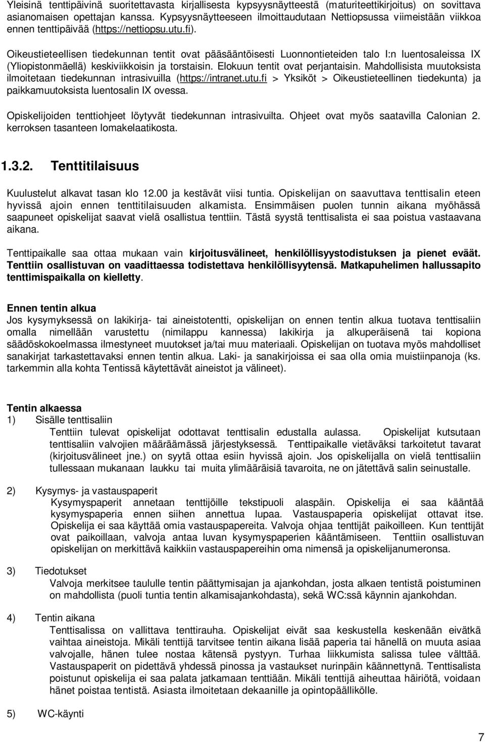 Oikeustieteellisen tiedekunnan tentit ovat pääsääntöisesti Luonnontieteiden talo I:n luentosaleissa IX (Yliopistonmäellä) keskiviikkoisin ja torstaisin. Elokuun tentit ovat perjantaisin.