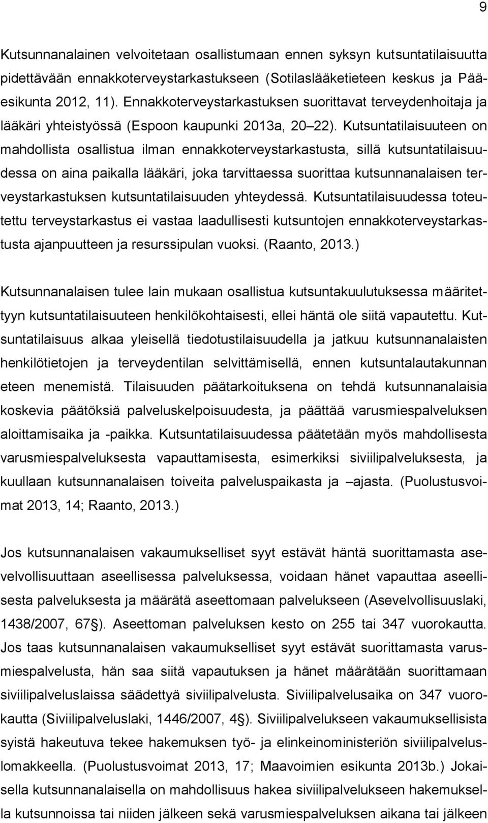 Kutsuntatilaisuuteen on mahdollista osallistua ilman ennakkoterveystarkastusta, sillä kutsuntatilaisuudessa on aina paikalla lääkäri, joka tarvittaessa suorittaa kutsunnanalaisen terveystarkastuksen