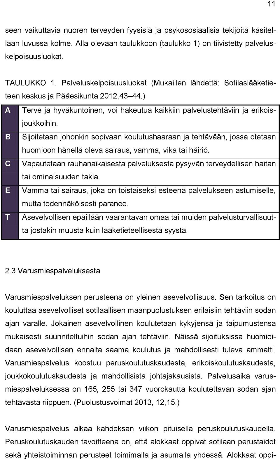 B Sijoitetaan johonkin sopivaan koulutushaaraan ja tehtävään, jossa otetaan huomioon hänellä oleva sairaus, vamma, vika tai häiriö.