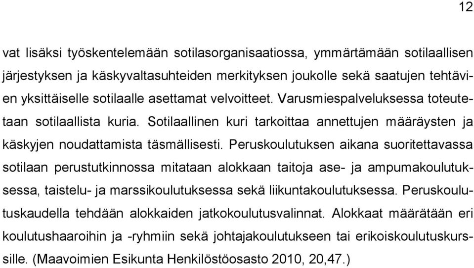 Peruskoulutuksen aikana suoritettavassa sotilaan perustutkinnossa mitataan alokkaan taitoja ase- ja ampumakoulutuksessa, taistelu- ja marssikoulutuksessa sekä liikuntakoulutuksessa.