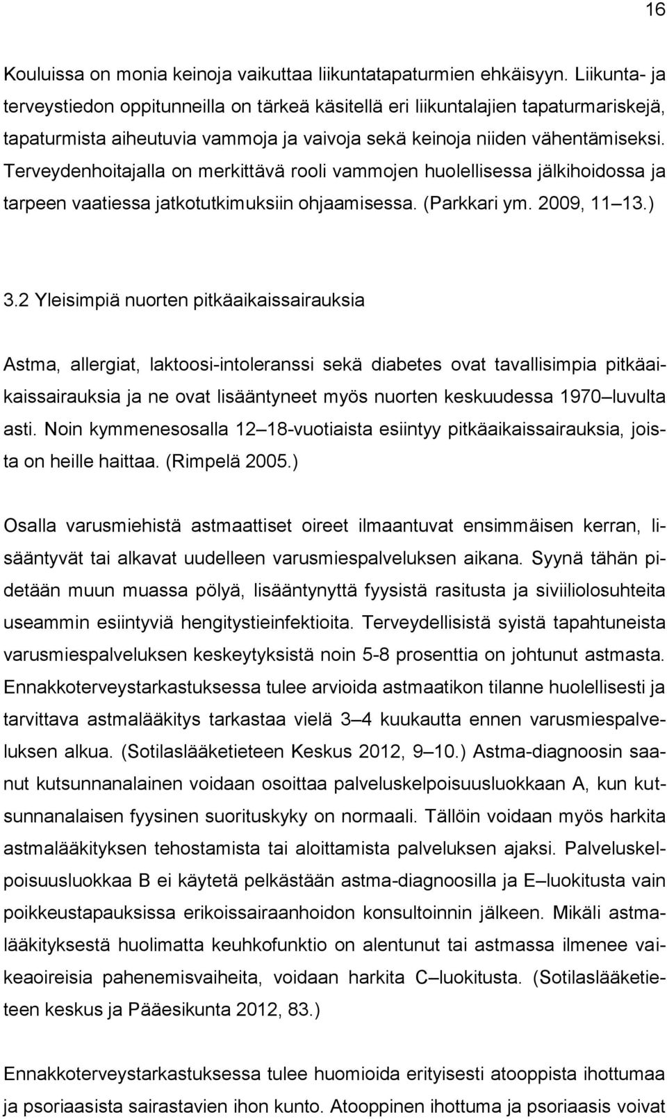 Terveydenhoitajalla on merkittävä rooli vammojen huolellisessa jälkihoidossa ja tarpeen vaatiessa jatkotutkimuksiin ohjaamisessa. (Parkkari ym. 2009, 11 13.) 3.