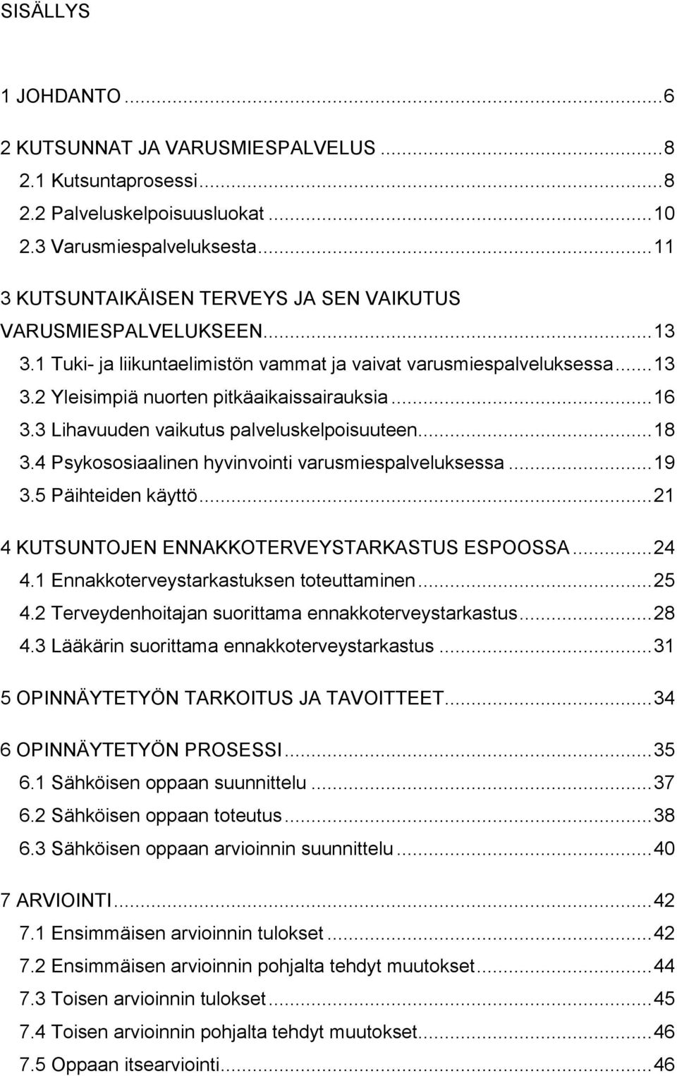 .. 16 3.3 Lihavuuden vaikutus palveluskelpoisuuteen... 18 3.4 Psykososiaalinen hyvinvointi varusmiespalveluksessa... 19 3.5 Päihteiden käyttö... 21 4 KUTSUNTOJEN ENNAKKOTERVEYSTARKASTUS ESPOOSSA.