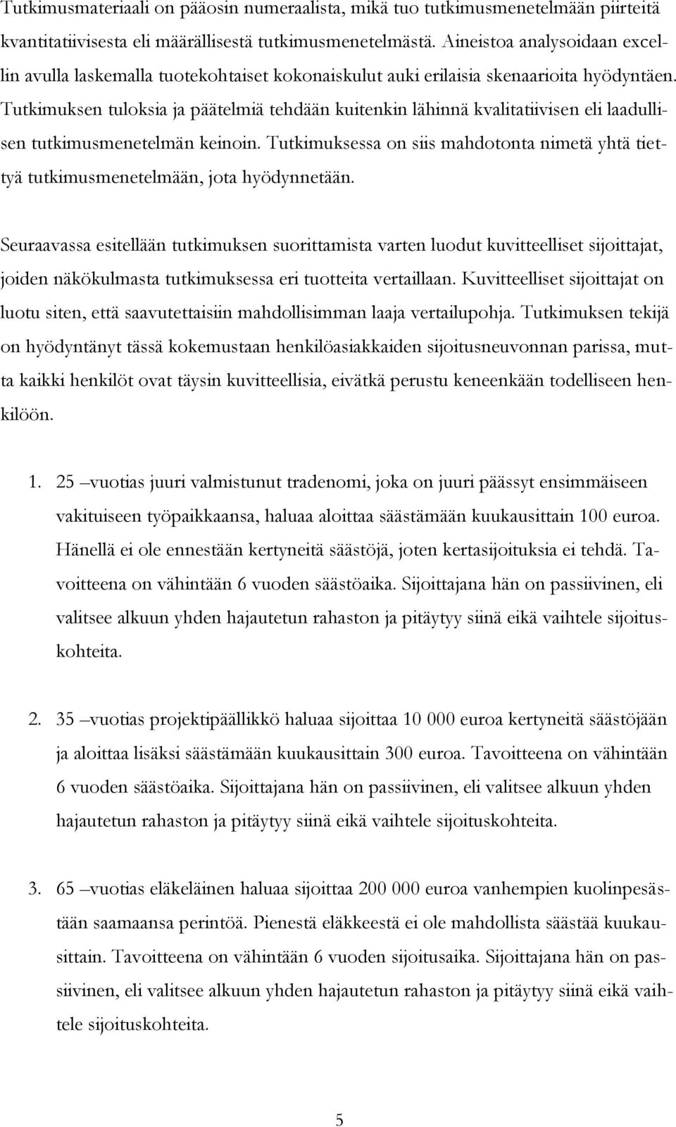 Tutkimuksen tuloksia ja päätelmiä tehdään kuitenkin lähinnä kvalitatiivisen eli laadullisen tutkimusmenetelmän keinoin.