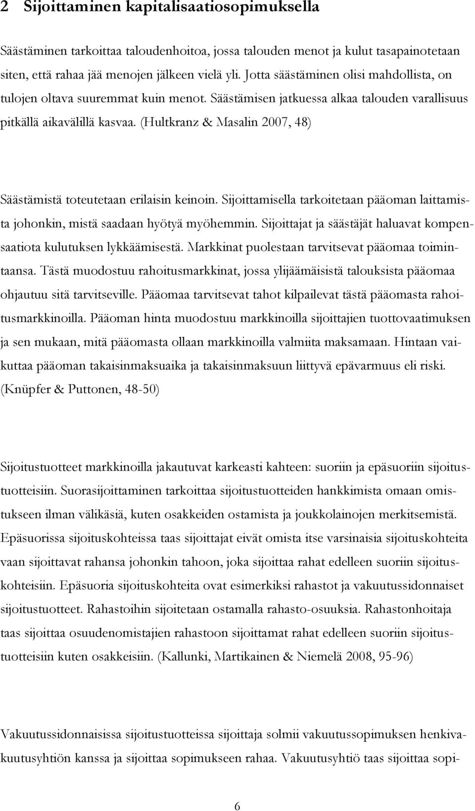 (Hultkranz & Masalin 2007, 48) Säästämistä toteutetaan erilaisin keinoin. Sijoittamisella tarkoitetaan pääoman laittamista johonkin, mistä saadaan hyötyä myöhemmin.
