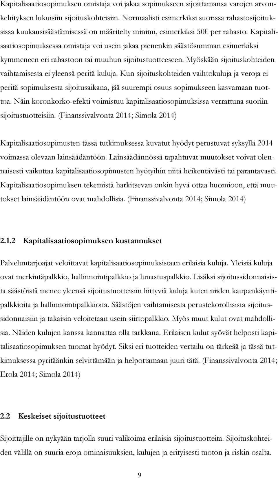 Kapitalisaatiosopimuksessa omistaja voi usein jakaa pienenkin säästösumman esimerkiksi kymmeneen eri rahastoon tai muuhun sijoitustuotteeseen.