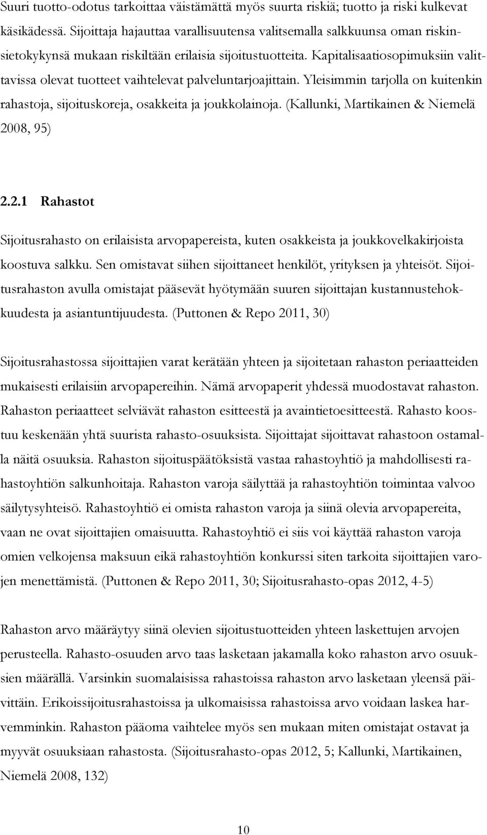 Kapitalisaatiosopimuksiin valittavissa olevat tuotteet vaihtelevat palveluntarjoajittain. Yleisimmin tarjolla on kuitenkin rahastoja, sijoituskoreja, osakkeita ja joukkolainoja.