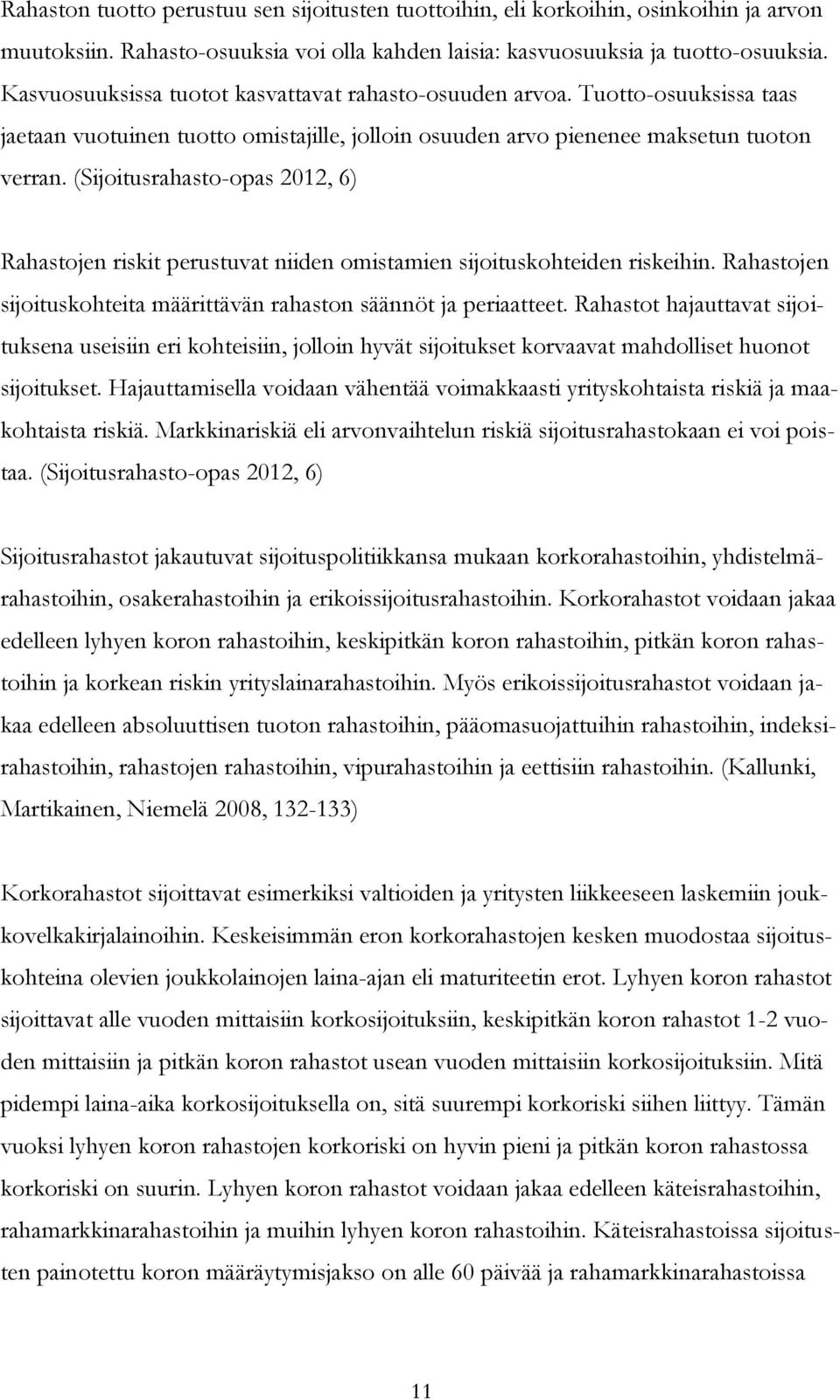 (Sijoitusrahasto-opas 2012, 6) Rahastojen riskit perustuvat niiden omistamien sijoituskohteiden riskeihin. Rahastojen sijoituskohteita määrittävän rahaston säännöt ja periaatteet.